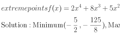 The extreme points of f(x)=2x^4+8x^3+5x^2 are Minimum(-5/2 ,-125/8),Maximum(-1/2 , 3/8),Minimum(0,0)